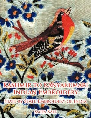 Kashmir to Kanyakumari Indian Embroidery: State by State Embroidery of India Paperback Authorhouse UK