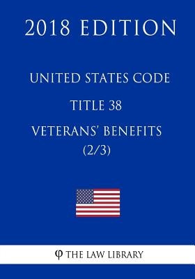 United States Code - Title 38 - Veterans Benefits (2/3) (2018 Edition) by The Law Library