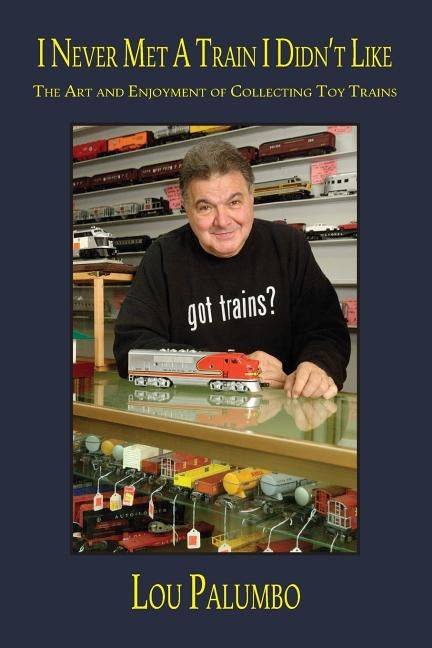I Never Met a Train I Didn't Like: The Art and Enjoyment of Collecting Toy Trains Paperback Windy City Publishers