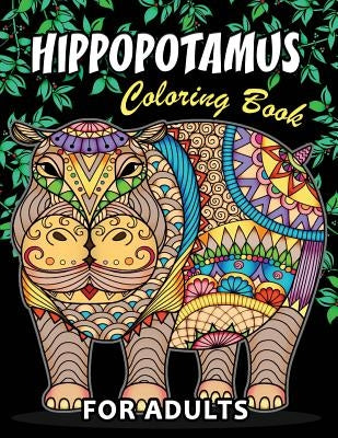 Hippopotamus Coloring book: Hippo Unique Coloring Book Easy, Fun, Beautiful Coloring Pages for Adults and Grown-up Bible Createspace Independent Publishing Platform