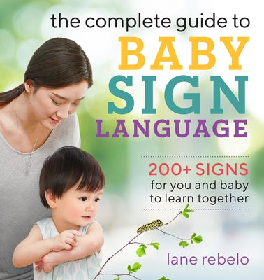 The Complete Guide to Baby Sign Language: 200+ Signs for You and Baby to Learn Together Paperback Rockridge Press