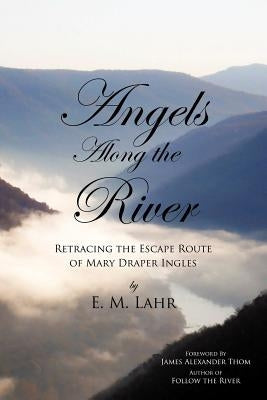 Angels Along the River: Retracing the Escape Route of Mary Draper Ingles Paperback Authorhouse