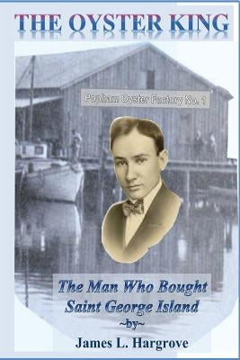 The Oyster King: The Man Who Bought Saint George Island Paperback Createspace Independent Publishing Platform