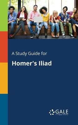 A Study Guide for Homer's Iliad Paperback Gale, Study Guides