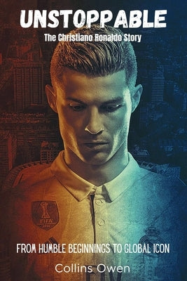 Unstoppable: The Christiano Ronaldo Story: From Humble Beginnings to Global Icon Paperback Independently Published