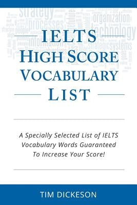 IELTS High Score Vocabulary List: A Specially Selected List of IELTS Vocabulary Words Guaranteed To Increase Your Score! Paperback Createspace Independent Publishing Platform