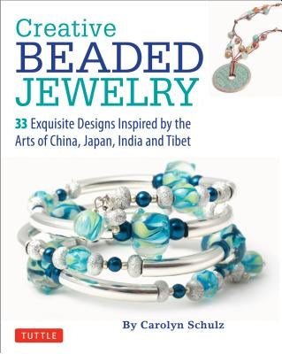 Creative Beaded Jewelry: 33 Exquisite Designs Inspired by the Arts of China, Japan, India and Tibet Paperback Tuttle Publishing