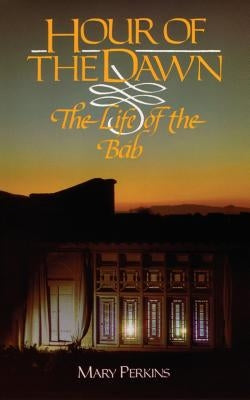 Hour of the Dawn: The Life of the Bab Paperback George Ronald Publisher Ltd