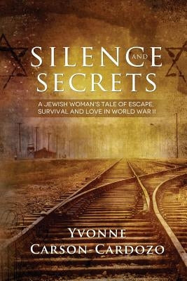 Silence and Secrets: A Jewish Woman's Tale of Escape, Survival and Love in World War II Paperback Createspace Independent Publishing Platform