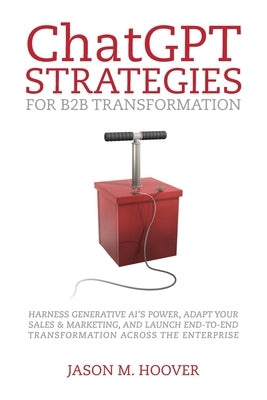 ChatGPT Strategies for B2B Transformation: Harness generative AI's power, adapt your sales & marketing, and launch end-to-end transformation across th Paperback Palmetto Publishing