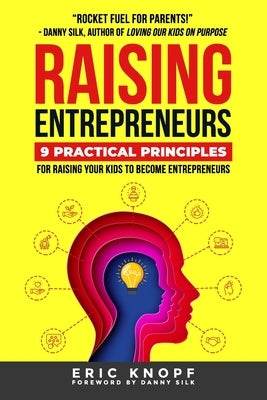 Raising Entrepreneurs: 9 Practical Principles for Raising Your Kids to Become Entrepreneurs Paperback Epic Life Publishing
