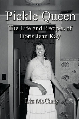 Pickle Queen: The Life and Recipes of Doris Jean Kay Paperback 54 Candles Publishing