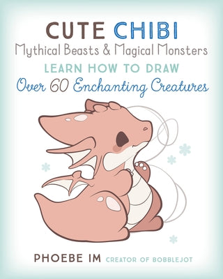 Cute Chibi Mythical Beasts & Magical Monsters: Learn How to Draw Over 60 Enchanting Creatures Paperback Rock Point