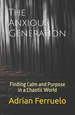 The Anxious Generation: Finding Calm and Purpose in a Chaotic World by Ferruelo, Adrian