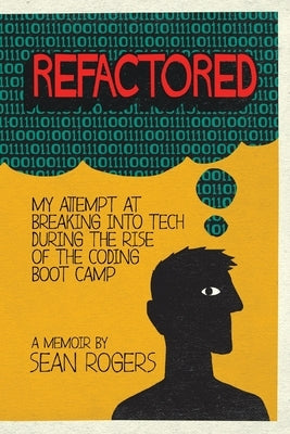 Refactored: My Attempt at Breaking into Tech During the Rise of the Coding Boot Camp Onyx Neon Press