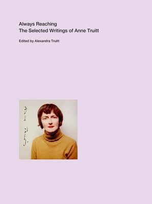 Always Reaching: The Selected Writings of Anne Truitt Paperback Yale University Press