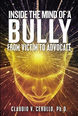 Inside the Mind of a Bully: From Victim to Advocate Paperback Lulu.com