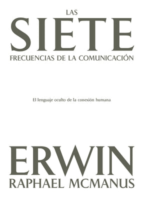 Las Siete Frecuencias de la Comunicación: El Lenguaje Oculto de la Conexión Humana by McManus, Erwin Raphael
