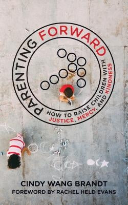 Parenting Forward: How to Raise Children with Justice, Mercy, and Kindness Paperback William B. Eerdmans Publishing Company