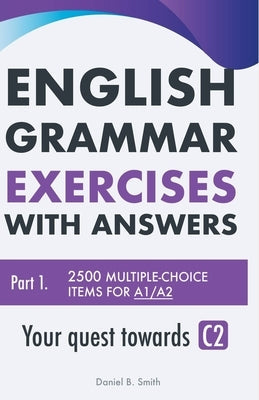 English Grammar Exercises with answers Part 1: Your quest towards C2 Paperback Daniel B. Smith