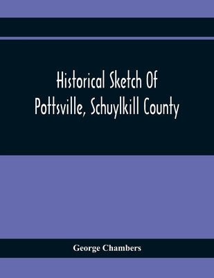 Historical Sketch Of Pottsville, Schuylkill County Paperback Alpha Edition