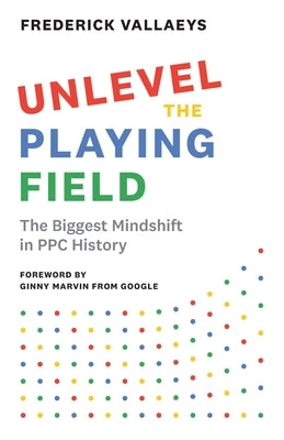 Unlevel the Playing Field: The Biggest Mindshift in PPC History Paperback Modern Marketing Masters