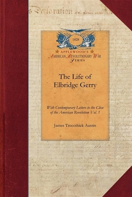 The Life of Elbridge Gerry, Vol. 1: With Contemporary Letters to the Close of the American Revolution Vol. 1 Paperback Applewood Books