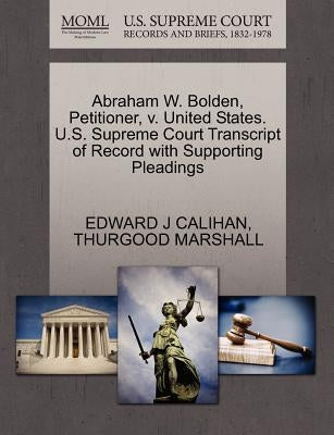 Abraham W. Bolden, Petitioner, V. United States. U.S. Supreme Court Transcript of Record with Supporting Pleadings by Calihan, Edward J.