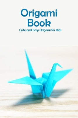 Origami Book: Cute and Easy Origami for Kids: Origami for Beginners Paperback Independently Published
