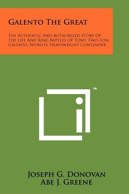 Galento The Great: The Authentic And Authorized Story Of The Life And Ring Battles Of Tony, Two-Ton, Galento, World's Heavyweight Contend Paperback Literary Licensing, LLC
