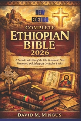 Complete Ethiopian Bible 2026: A Sacred Collection of the Old Testament, New Testament, and Ethiopian Orthodox Books by Mingus, David M.