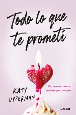Todo Lo Que Te Prometí. Ella Pensaba Que Se Tendrían Para Siempre / Everything I Promised You. She Thought They Had Forever by Upperman, Katy