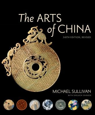 The Arts of China, Sixth Edition, Revised and Expanded Paperback University of California Press