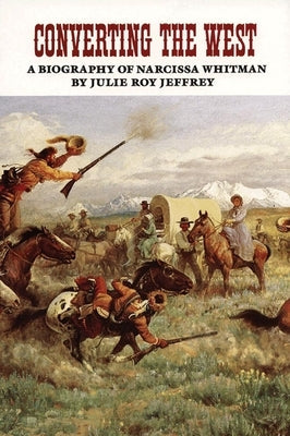 Converting the West, Volume 3: A Biography of Narcissa Whitman Paperback University of Oklahoma Press