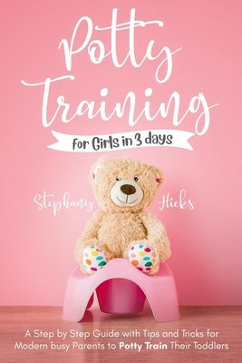 Potty Training for Girls in 3 days: A Step-by-Step Guide with Tips and Tricks for Modern Busy Parents to Potty-Train Their Toddlers Paperback Independently Published
