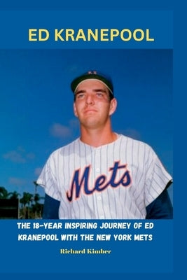 Ed Kranepool: The 18-year Inspiring Journey of Ed Kranepool with the New York Mets Paperback Independently Published