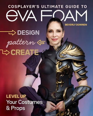 Cosplayer's Ultimate Guide to Eva Foam: Design, Pattern & Create; Level Up Your Costumes & Props Paperback C&t Publishing / Fanpowered Press