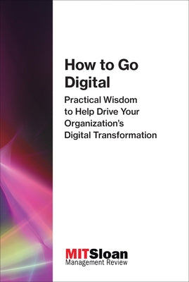 How to Go Digital: Practical Wisdom to Help Drive Your Organization's Digital Transformation Paperback MIT Press