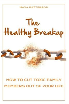 The Healthy Breakup: How to Cut Toxic Family Members Out of Your Life Paperback Independently Published