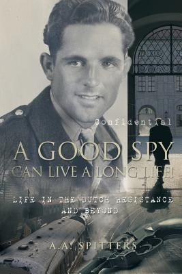 A Good Spy Can Live a Long Life!: Life in the Dutch Resistance and Beyond Paperback Epic Press