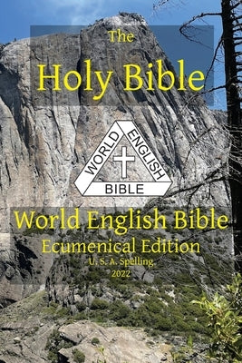 The Holy Bible: World English Bible Ecumenical Edition U. S. A. Spelling Bible Ebible.Org