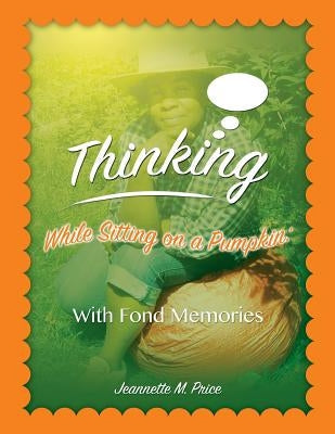 Thinking While Sitting on a Pumpkin: With Fond Momories Paperback Xulon Press