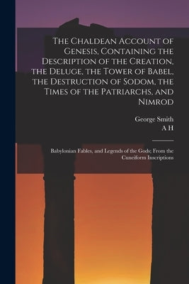 The Chaldean Account of Genesis, Containing the Description of the Creation, the Deluge, the Tower of Babel, the Destruction of Sodom, the Times of th Paperback Legare Street Press