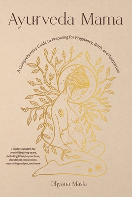 Ayurveda Mama: A Comprehensive Guide to Preparing for Pregnancy, Birth, and Postpartum Paperback Shambhala