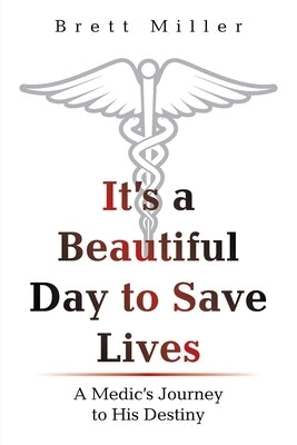 It's a Beautiful Day to Save Lives: A Medic's Journey to His Destiny Authorhouse