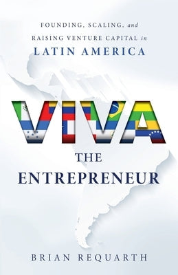 Viva the Entrepreneur: Founding, Scaling, and Raising Venture Capital in Latin America Paperback Lioncrest Publishing