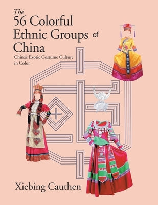 The 56 Colorful Ethnic Groups of China: China's Exotic Costume Culture in Color Paperback Authorhouse