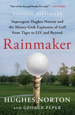 Rainmaker: Superagent Hughes Norton and the Money-Grab Explosion of Golf from Tiger to LIV and Beyond Paperback Atria Books