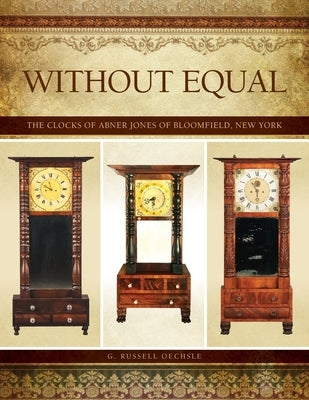 Without Equal: The Clocks of Abner Jones of Bloomfield, New York Paperback Nawcc