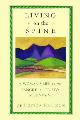 Living on the Spine: A Woman's Life in the Sangre de Cristo Mountains Paperback Createspace Independent Publishing Platform